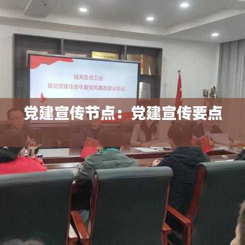 黨建宣傳節(jié)點(diǎn):黨建宣傳要點(diǎn)