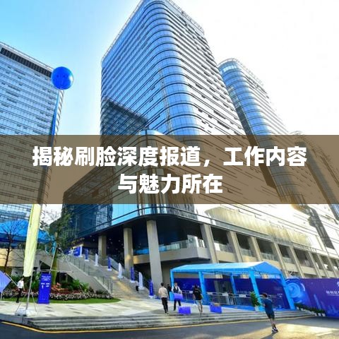 揭秘刷臉深度報道,工作內容與魅力所在