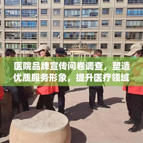 醫(yī)院品牌宣傳問(wèn)卷調(diào)查,塑造優(yōu)質(zhì)服務(wù)形象,提升醫(yī)療領(lǐng)域影響力