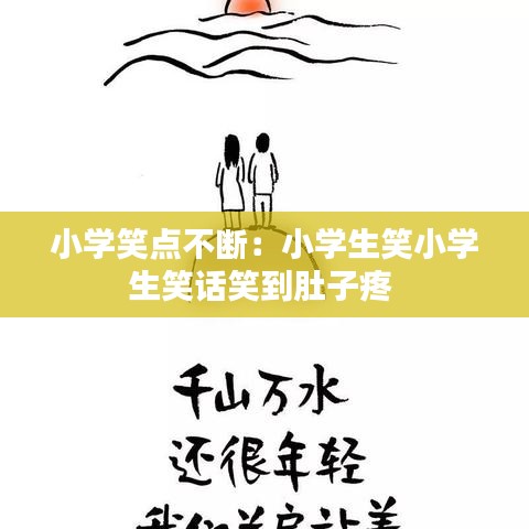 小學(xué)笑點不斷:小學(xué)生笑小學(xué)生笑話笑到肚子疼