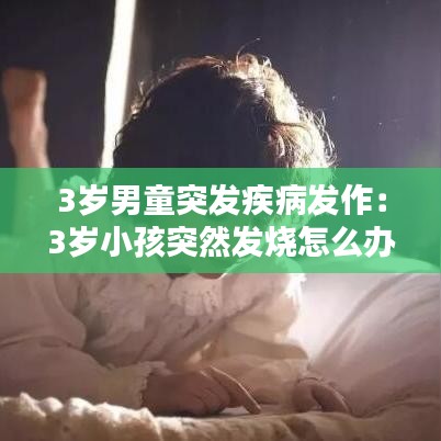 3歲男童突發疾病發作:3歲小孩突然發燒怎么辦