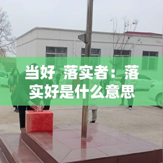 當好  落實者:落實好是什么意思