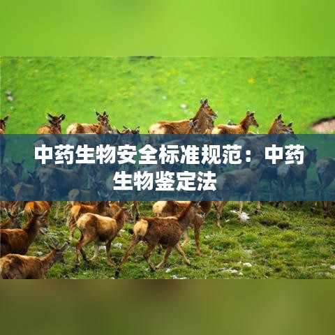 中藥生物安全標準規范:中藥生物鑒定法