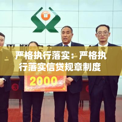 嚴格執(zhí)行落實:嚴格執(zhí)行落實信貸規(guī)章制度