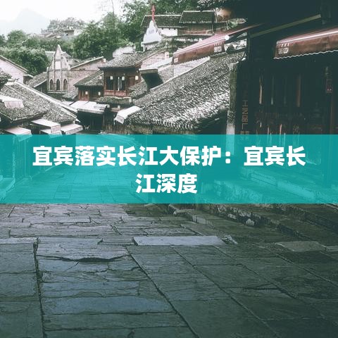 宜賓落實長江大保護:宜賓長江深度