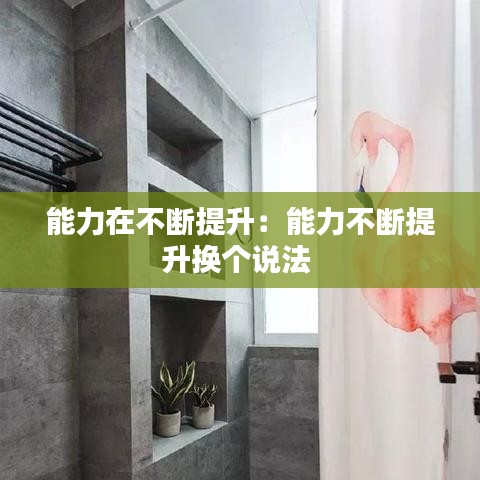 能力在不斷提升:能力不斷提升換個說法
