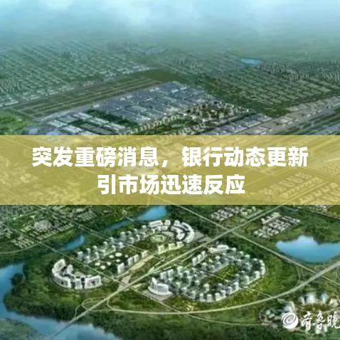 突發(fā)重磅消息,銀行動(dòng)態(tài)更新引市場(chǎng)迅速反應(yīng)