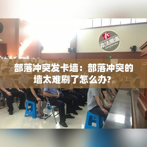 部落沖突發卡墻:部落沖突的墻太難刷了怎么辦?