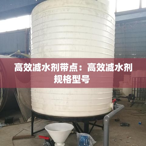 高效減水劑帶點:高效減水劑規(guī)格型號