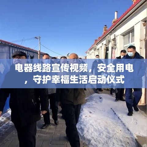 電器線路宣傳視頻,安全用電,守護幸福生活啟動儀式