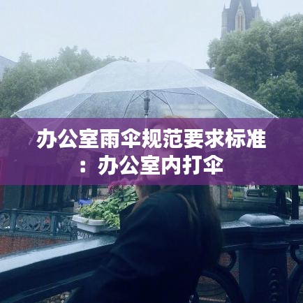 辦公室雨傘規范要求標準:辦公室內打傘