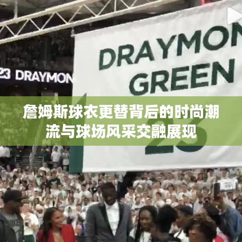 詹姆斯球衣更替背后的時尚潮流與球場風采交融展現