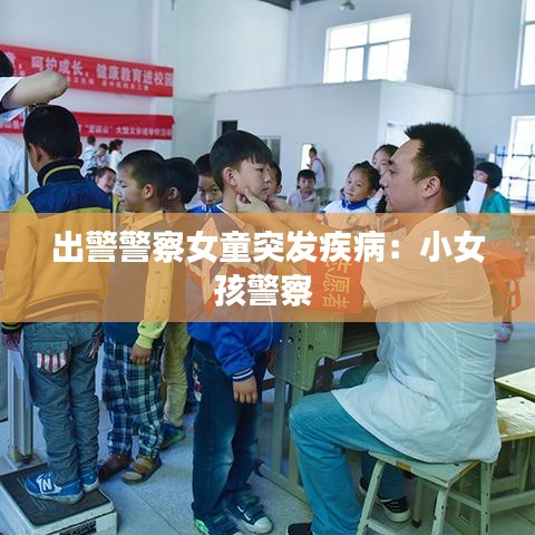 出警警察女童突發(fā)疾病:小女孩警察