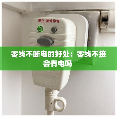 零線不斷電的好處:零線不接會(huì)有電嗎