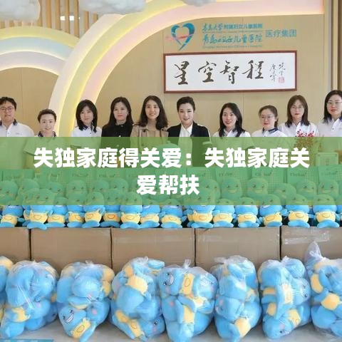 失獨家庭得關愛:失獨家庭關愛幫扶