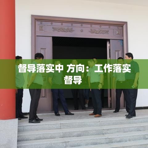 督導(dǎo)落實(shí)中 方向:工作落實(shí)督導(dǎo)