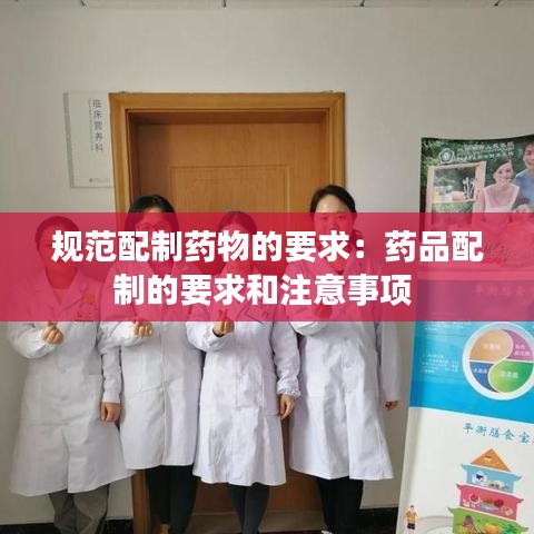 規范配制藥物的要求:藥品配制的要求和注意事項