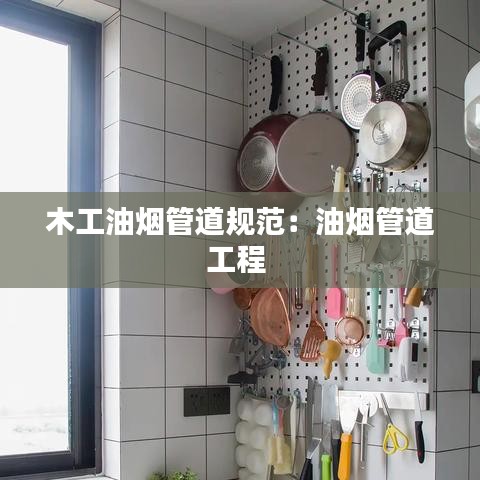 木工油煙管道規范：油煙管道工程 