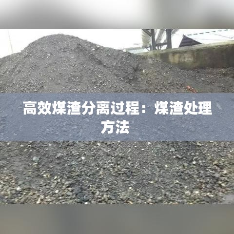 高效煤渣分離過程:煤渣處理方法