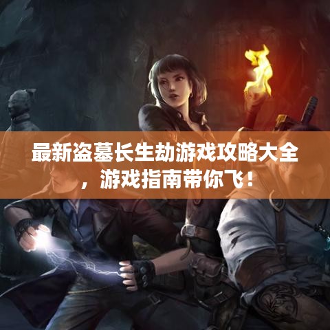 最新盜墓長生劫游戲攻略大全,游戲指南帶你飛!