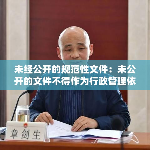 未經公開的規范性文件：未公開的文件不得作為行政管理依據 