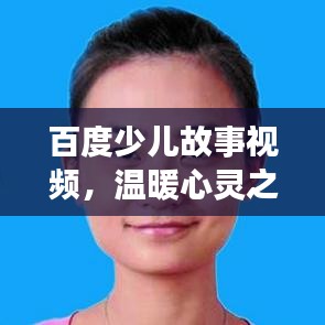 百度少兒故事視頻,溫暖心靈之窗,為孩子成長(zhǎng)添彩