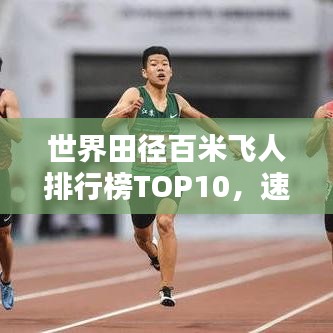世界田徑百米飛人排行榜TOP10,速度與激情的較量!