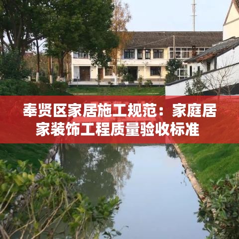 奉賢區(qū)家居施工規(guī)范:家庭居家裝飾工程質(zhì)量驗(yàn)收標(biāo)準(zhǔn)