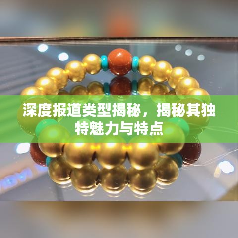 深度報道類型揭秘,揭秘其獨特魅力與特點