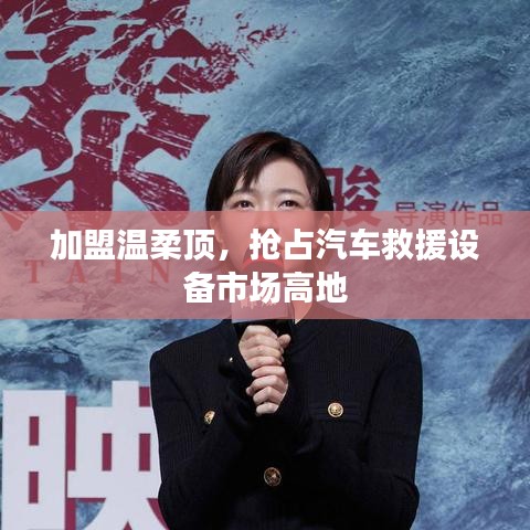 加盟溫柔頂,贏取汽車救援市場先機(jī)