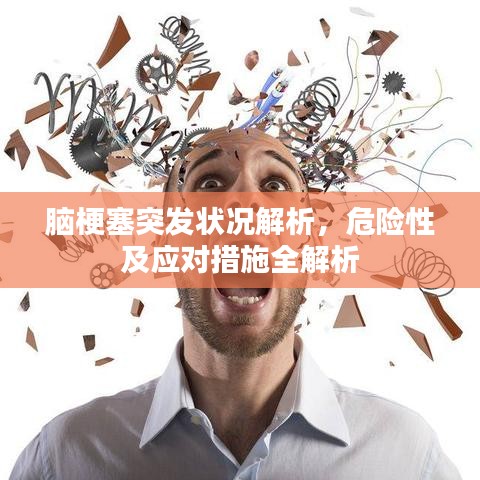 腦梗塞突發(fā)狀況解析,危險(xiǎn)性及應(yīng)對措施全解析