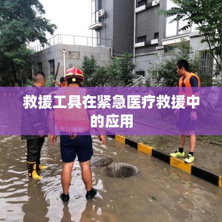 緊急醫(yī)療救援中救援工具的應(yīng)用與重要性