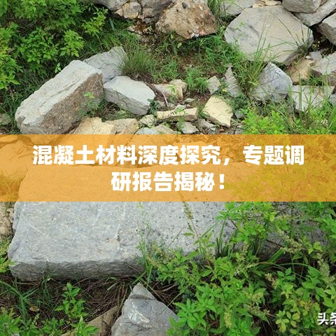 混凝土材料深度探究,專題調研報告揭秘!