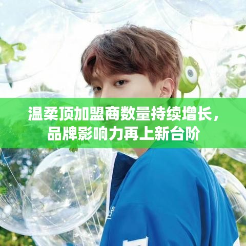 溫柔頂品牌加盟商數(shù)量飆升,品牌影響力躍上新臺階