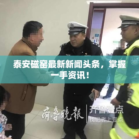 泰安磁窯最新新聞頭條,掌握一手資訊!
