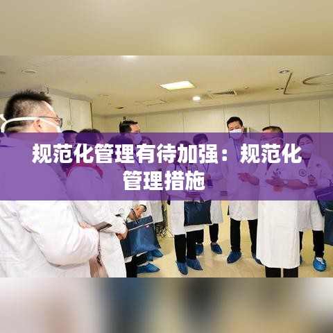 規范化管理有待加強：規范化管理措施 