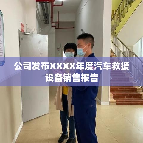 XXXX年度汽車救援設(shè)備銷售報告發(fā)布,秦皇島溫柔頂科技解析市場趨勢