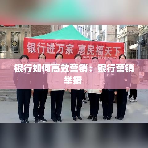 銀行如何高效營(yíng)銷:銀行營(yíng)銷舉措
