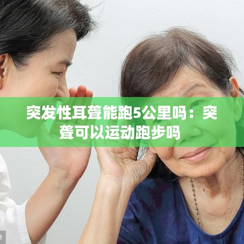 突發性耳聾能跑5公里嗎:突聾可以運動跑步嗎