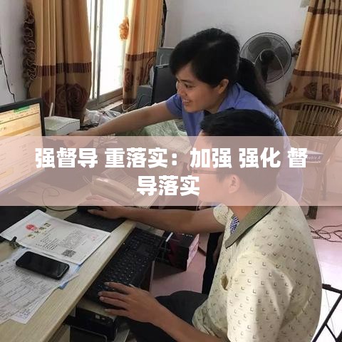 強督導 重落實:加強 強化 督導落實