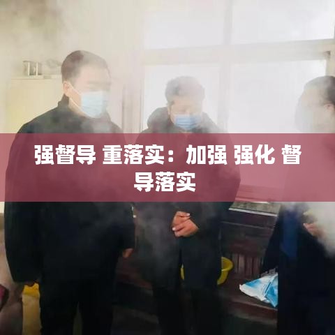 強督導 重落實:加強 強化 督導落實