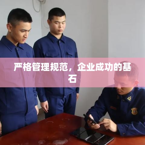 嚴格管理規范，企業成功的基石