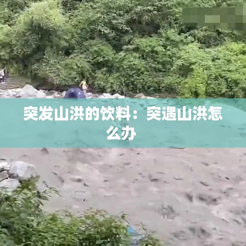 突發山洪的飲料：突遇山洪怎么辦 