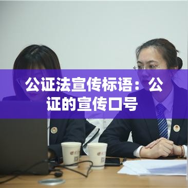 公證法宣傳標(biāo)語(yǔ):公證的宣傳口號(hào)