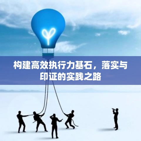 構(gòu)建高效執(zhí)行力基石,落實與印證的實踐之路