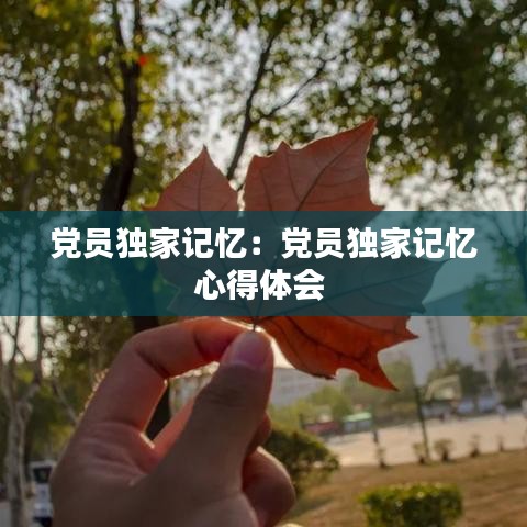 黨員獨家記憶:黨員獨家記憶心得體會
