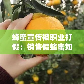 蜂蜜宣傳被職業打假:銷售假蜂蜜如何處罰