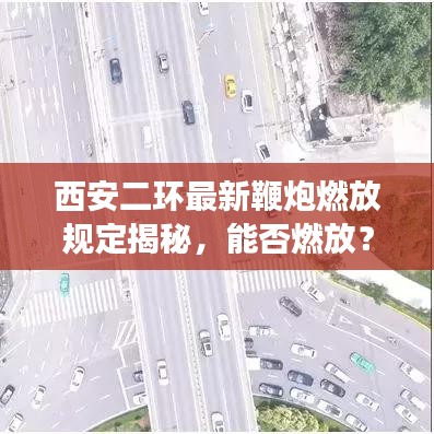 西安二環(huán)最新鞭炮燃放規(guī)定揭秘，能否燃放？最新消息解讀！