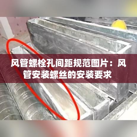 風(fēng)管螺栓孔間距規(guī)范圖片:風(fēng)管安裝螺絲的安裝要求
