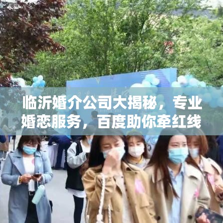 臨沂婚介公司大揭秘,專業(yè)婚戀服務(wù),百度助你牽紅線!
